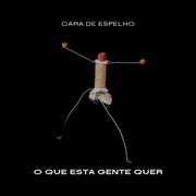 Cara de Espelho release new single “O Que Esta Gente Quer”